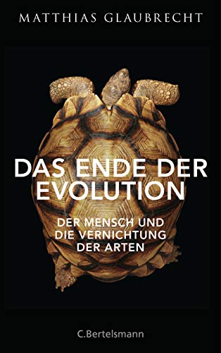 Das Ende der Evolution: Der Mensch und die Vernichtung...