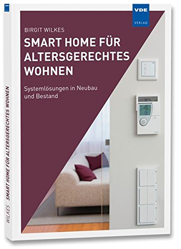 Smart Home für altersgerechtes Wohnen: Systemlösungen in Neubau und...