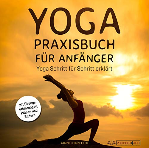 Yoga Praxisbuch für Anfänger: Yoga Schritt für Schritt erklärt...