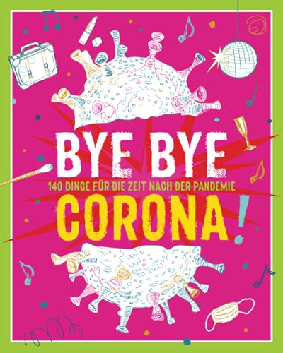 Bye Bye Corona!: 140 Dinge für die Zeit NACH...