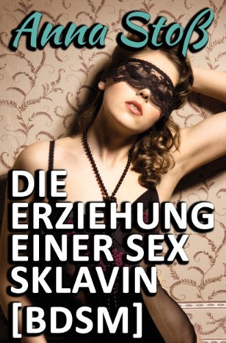 Die Erziehung einer Sex-Sklavin [BDSM]