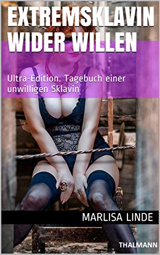 Extremsklavin wider Willen: Ultra-Edition. Tagebuch einer unwilligen Sklavin