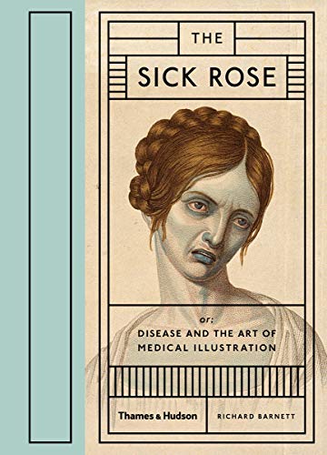 The Sick Rose: Disease and the Art of Medical...