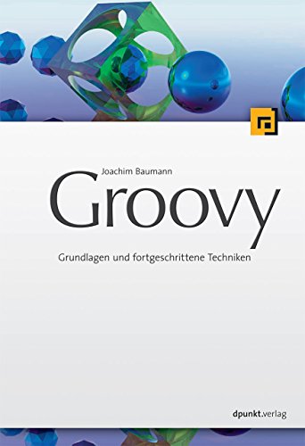 Groovy: Grundlagen und fortgeschrittene Techniken: Grundlagen und Anwendungen