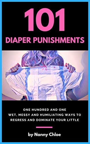 101 Diaper Punishments: 101 Wet, Messy and Humiliating Ways...